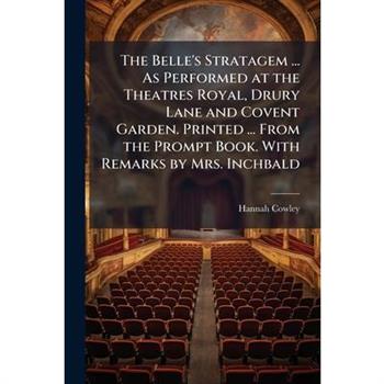 The Belle's Stratagem ... As Performed at the Theatres Royal, Drury Lane and Covent Garden. Printed ... From the Prompt Book. With Remarks by Mrs. Inchbald