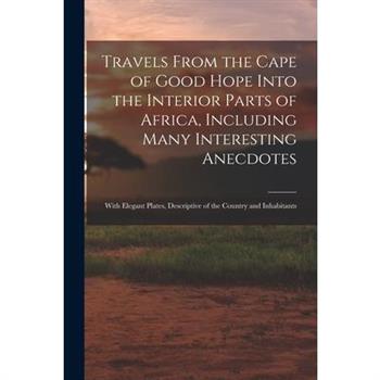 Travels From the Cape of Good Hope Into the Interior Parts of Africa, Including Many Interesting Anecdotes