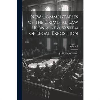 New Commentaries of the Criminal Law Upon a New System of Legal Exposition; Volume 1