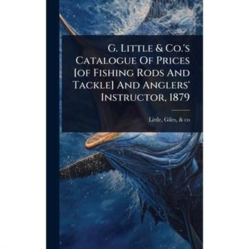 G. Little & Co.’s Catalogue Of Prices [of Fishing Rods And Tackle] And Anglers’ Instructor, 1879