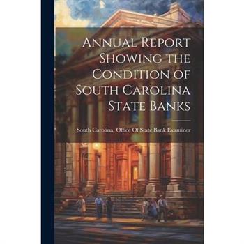 Annual Report Showing the Condition of South Carolina State Banks