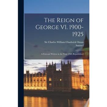 The Reign of George VI. 1900-1925; a Forecast Written in the Year 1763, Republished