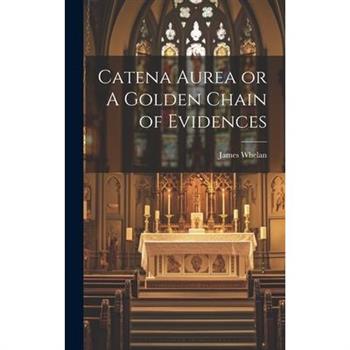 Catena Aurea or A Golden Chain of Evidences