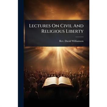 Lectures On Civil And Religious Liberty