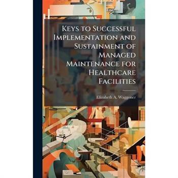 Keys to Successful Implementation and Sustainment of Managed Maintenance for Healthcare Facilities