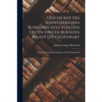 Geschichte Des Schweizerichen Bundesrechtes Von Den Ersten Ewigen Buenden Bis Auf Die Gegenwart