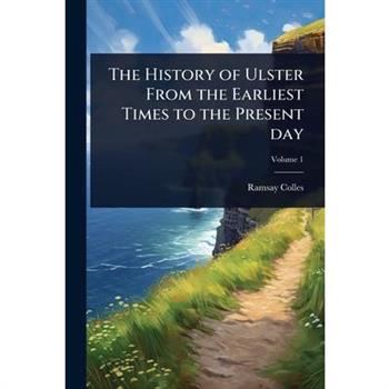 The History of Ulster From the Earliest Times to the Present day