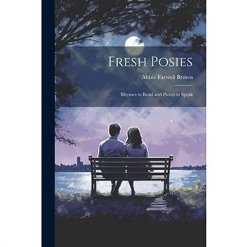 Fresh Posies; Rhymes to Read and Pieces to Speak