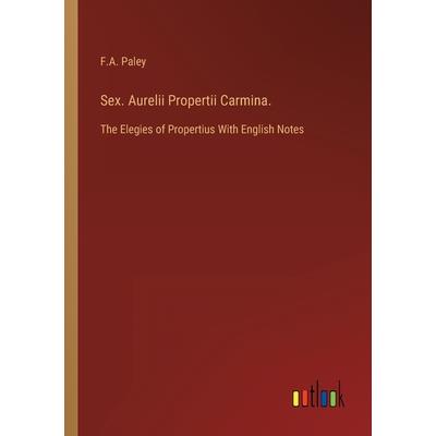 Sex. Aurelii Propertii Carmina.