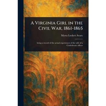 A Virginia Girl in the Civil War, 1861-1865