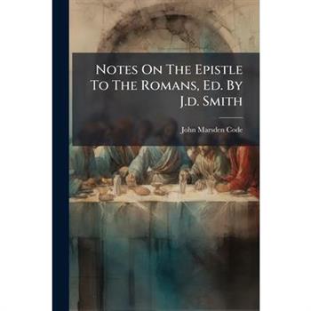 Notes On The Epistle To The Romans, Ed. By J.d. Smith