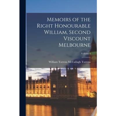 Memoirs of the Right Honourable William, Second Viscount Melbourne; Volume I