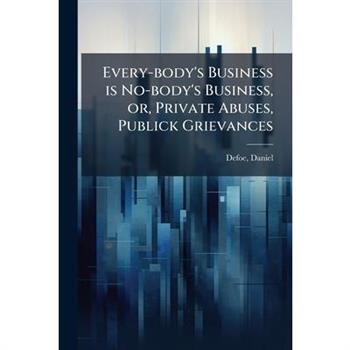 Every-body's Business is No-body's Business, or, Private Abuses, Publick Grievances