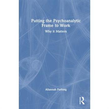 Putting the Psychoanalytic Frame to Work