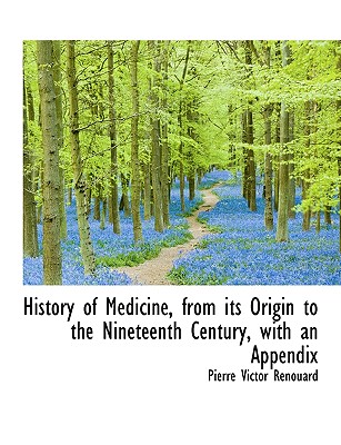 History of Medicine, from Its Origin to the Nineteenth Century, with an Appendix