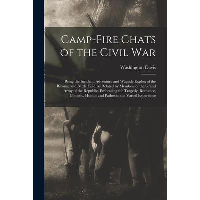 Camp-fire Chats of the Civil war; Being the Incident, Adventure and Wayside Exploit of the Bivouac and Battle Field, as Related by Members of the Grand Army of the Republic. Embracing the Tragedy, Rom