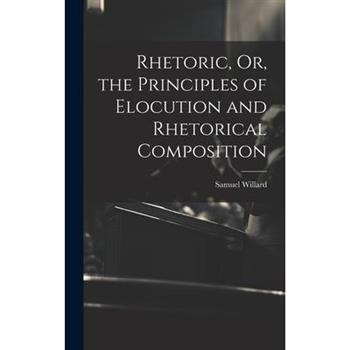 Rhetoric, Or, the Principles of Elocution and Rhetorical Composition