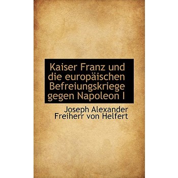 Kaiser Franz Und Die Europaischen Befreiungskriege Gegen Napoleon I