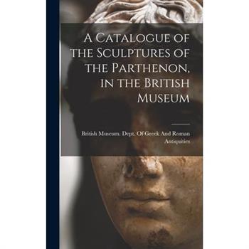 A Catalogue of the Sculptures of the Parthenon, in the British Museum