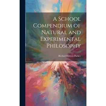 A School Compendium of Natural and Experimental Philosophy