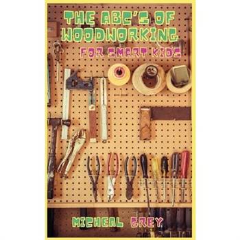 The ABC’s of Woodworking for Smart Kids