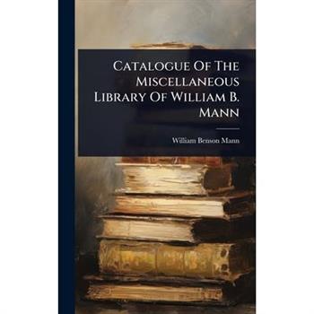 Catalogue Of The Miscellaneous Library Of William B. Mann