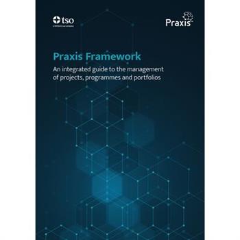 Praxis Framework - An Integrated Guide to the Management of Projects, Programmes and Portfolios