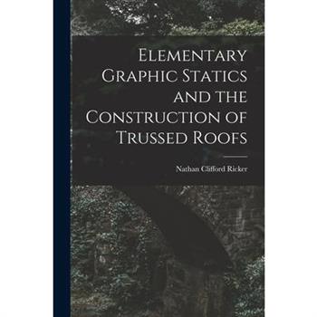 Elementary Graphic Statics and the Construction of Trussed Roofs