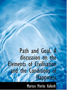 Path and Goal. a Discussion on the Elements of Civilisation and the Conditions of Happiness