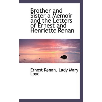 Brother and Sister a Memoir and the Letters of Ernest and Henriette Renan