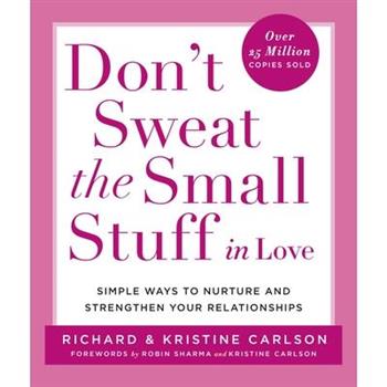 Don't Sweat the Small Stuff in Love: Simple Ways to Nurture and Strengthen Your