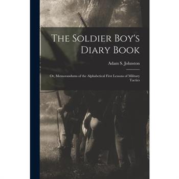 The Soldier Boy's Diary Book; or, Memorandums of the Alphabetical First Lessons of Military Tactics