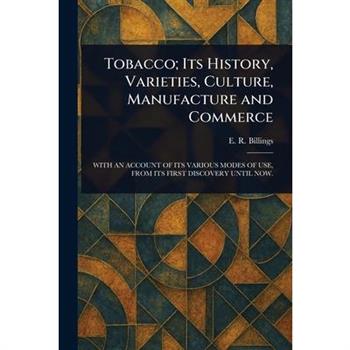 Tobacco; Its History, Varieties, Culture, Manufacture and Commerce