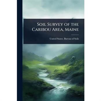 Soil Survey of the Caribou Area, Maine