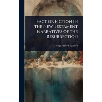 Fact or Fiction in the New Testament Narratives of the Resurrection
