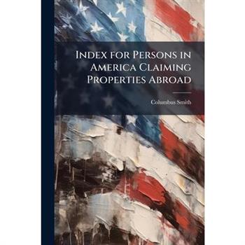 Index for Persons in America Claiming Properties Abroad