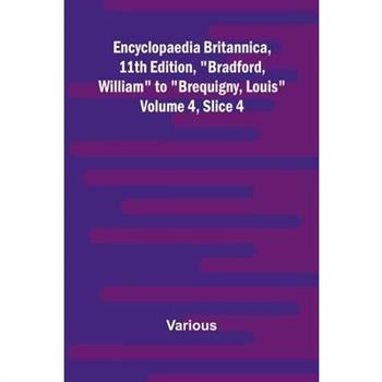 Encyclopaedia Britannica, 11Th Edition, ”Bradford, William” To ”Brequigny, Louis” Volume 4, Slice 4