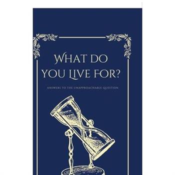 What Do You Live For?, Answers to the Unapproachable Question