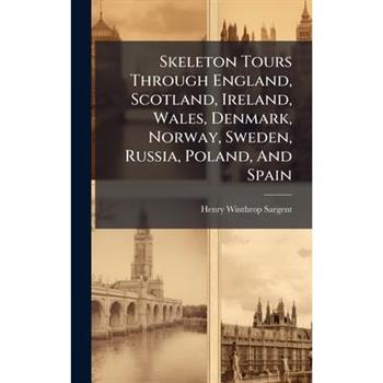 Skeleton Tours Through England, Scotland, Ireland, Wales, Denmark, Norway, Sweden, Russia, Poland, And Spain