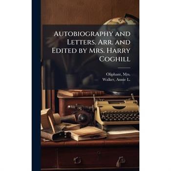 Autobiography and Letters. Arr. and Edited by Mrs. Harry Coghill