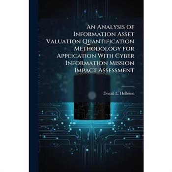 An Analysis of Information Asset Valuation Quantification Methodology for Application With Cyber Information Mission Impact Assessment