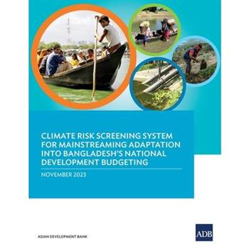 Climate Risk Screening System for Mainstreaming Adaptation into Bangladesh’s National Development Budgeting