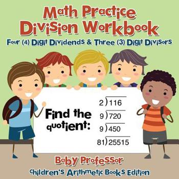 Math Practice Division Workbook - Four (4) Digit Dividends & Three (3) Digit Divisors Children’s Arithmetic Books Edition