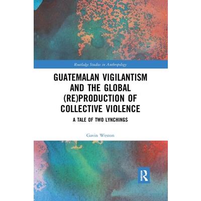 Guatemalan Vigilantism and the Global (Re)Production of Collective Violence