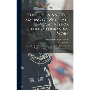 Collodion And The Making Of Wet Plate Negatives For Photo-engraving Work