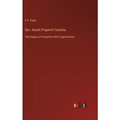 Sex. Aurelii Propertii Carmina.
