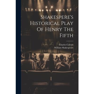 Shakespere's Historical Play Of Henry The Fifth Shakespere's Historical Play Of Henry The Fifth