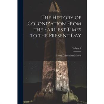 The History of Colonization From the Earliest Times to the Present Day; Volume 2