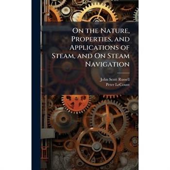 On the Nature, Properties, and Applications of Steam, and On Steam Navigation