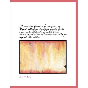 Administration Financi Re Des Communes; Ou, Recueil M Thodique Et Pratique Des Lois, D Crets, Ordonn